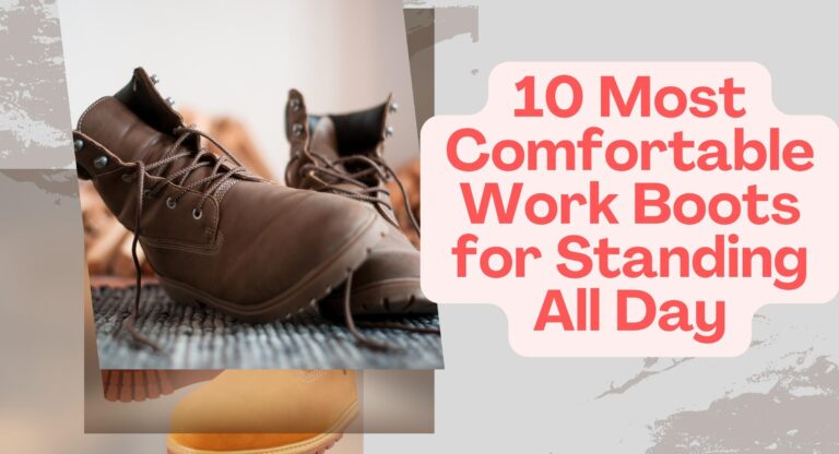 Most Comfortable Work Boots for Standing All Day